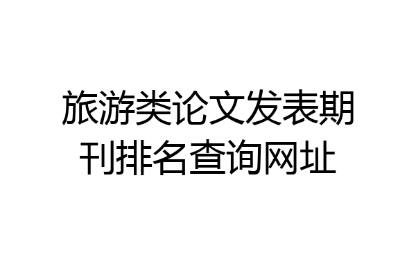 旅游类论文发表期刊排名查询网址