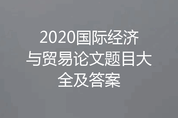 2020国际经济与贸易论文题目大全及答案