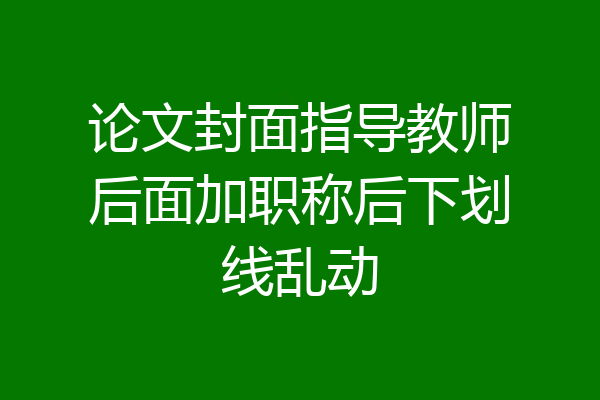 论文封面指导教师后面加职称后下划线乱动