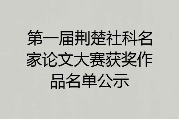 第一届荆楚社科名家论文大赛获奖作品名单公示