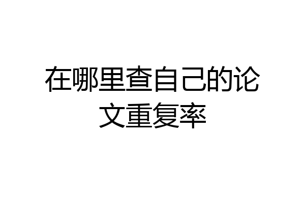 在哪里查自己的论文重复率