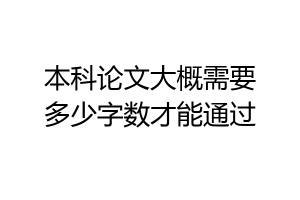本科论文大概需要多少字数才能通过