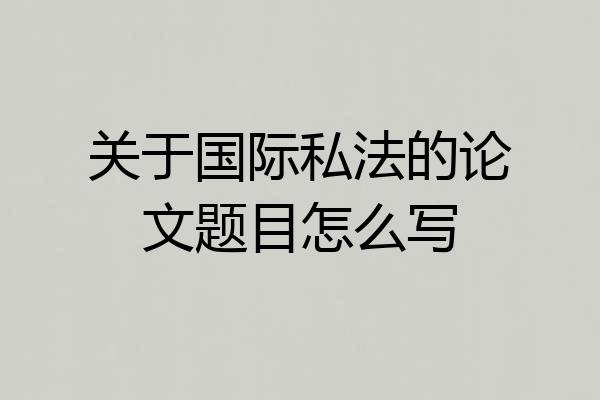 关于国际私法的论文题目怎么写
