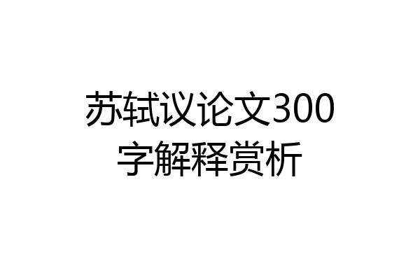 苏轼议论文300字解释赏析