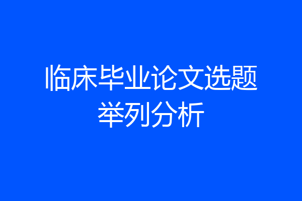 临床毕业论文选题举列分析