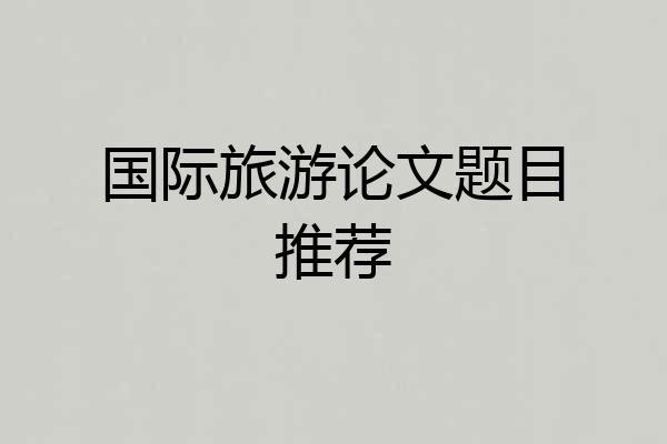 国际旅游论文题目推荐