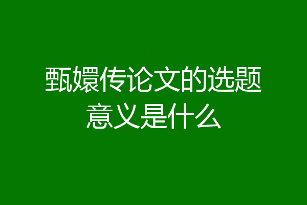 甄嬛传论文的选题意义是什么