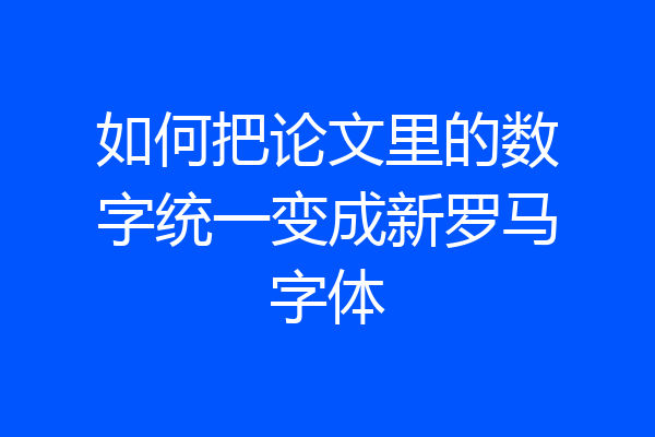 如何把论文里的数字统一变成新罗马字体