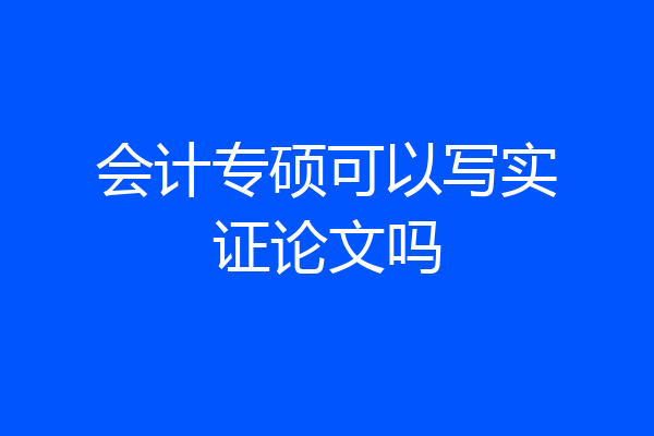会计专硕可以写实证论文吗