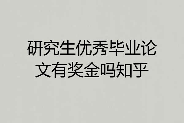 研究生优秀毕业论文有奖金吗知乎