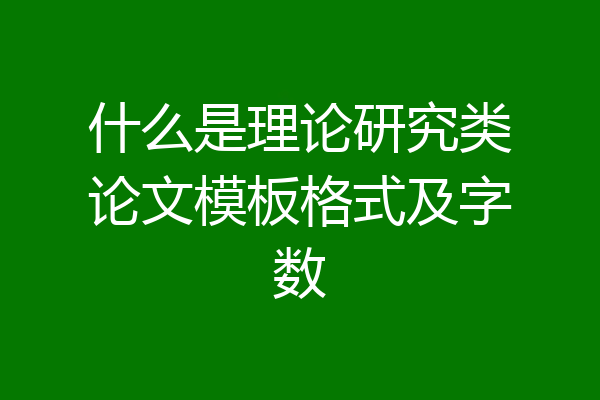 什么是理论研究类论文模板格式及字数