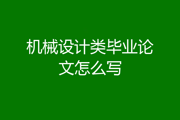 机械设计类毕业论文怎么写