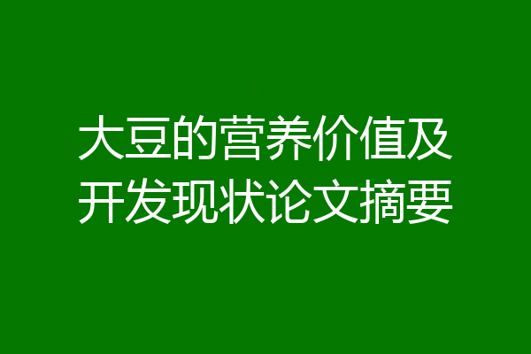 大豆的营养价值及开发现状论文摘要