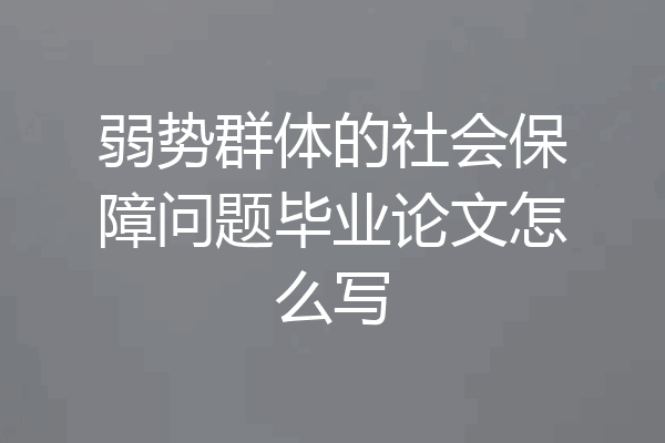 弱势群体的社会保障问题毕业论文怎么写