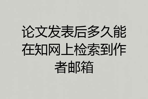 论文发表后多久能在知网上检索到作者邮箱