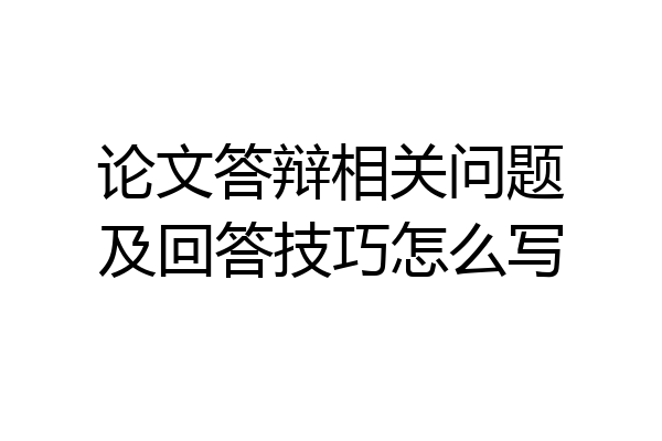 论文答辩相关问题及回答技巧怎么写