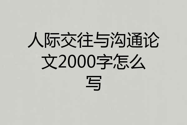 人际交往与沟通论文2000字怎么写