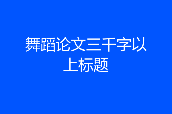 舞蹈论文三千字以上标题