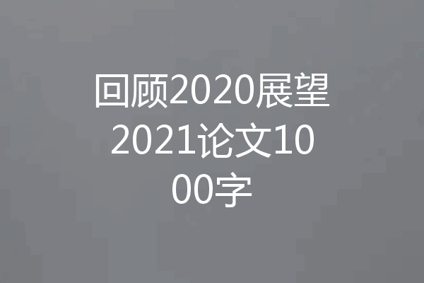 回顾2020展望2021论文1000字