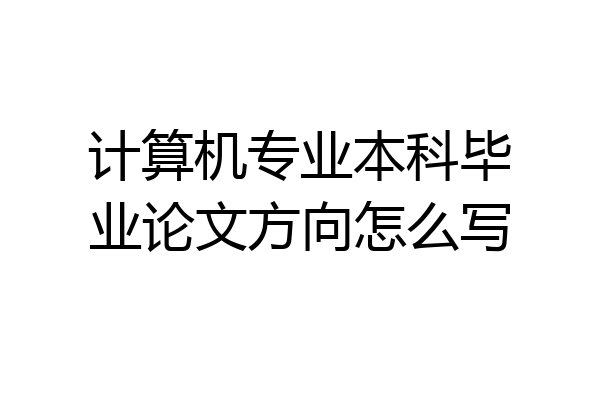 计算机专业本科毕业论文方向怎么写