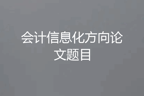 会计信息化方向论文题目