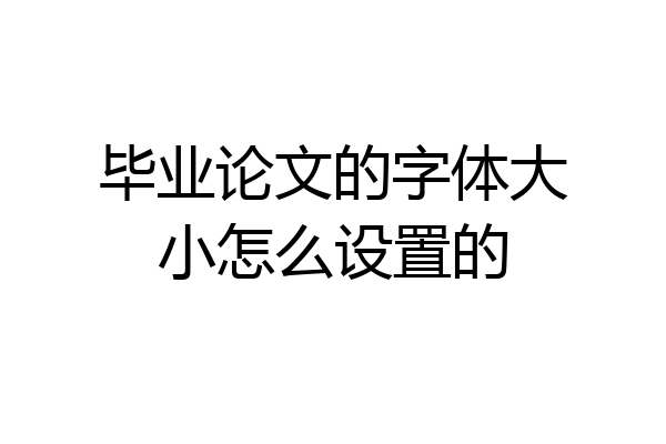 毕业论文的字体大小怎么设置的