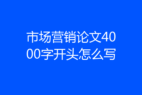 市场营销论文4000字开头怎么写