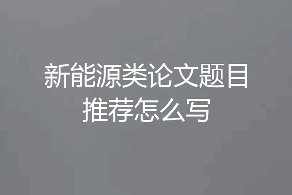 新能源类论文题目推荐怎么写