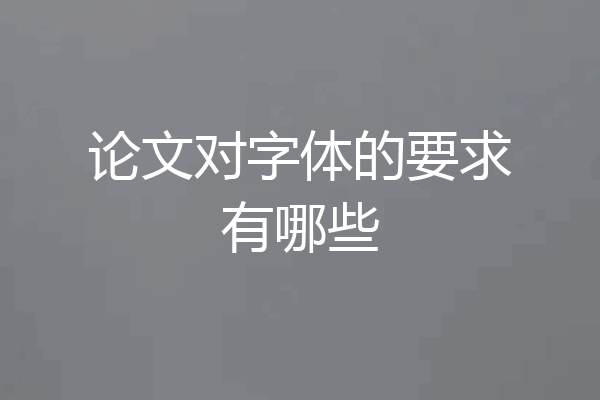 论文对字体的要求有哪些