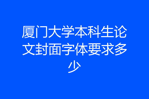 厦门大学本科生论文封面字体要求多少