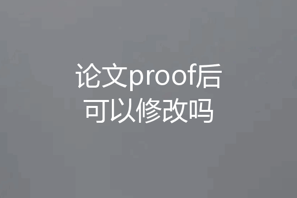 论文proof后可以修改吗