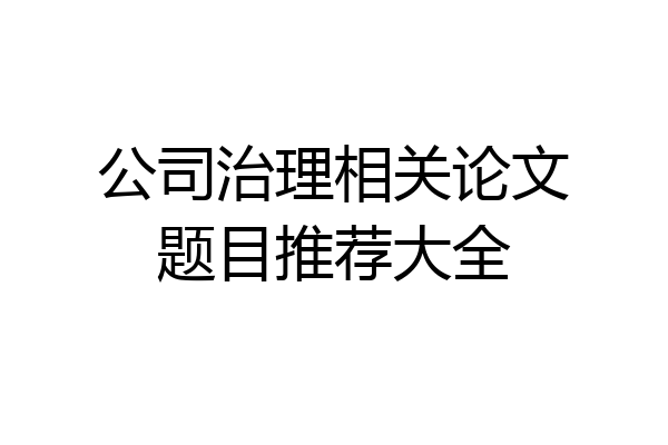 公司治理相关论文题目推荐大全