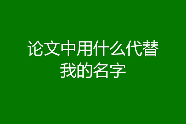 论文中用什么代替我的名字