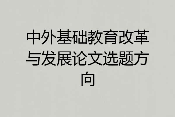 中外基础教育改革与发展论文选题方向