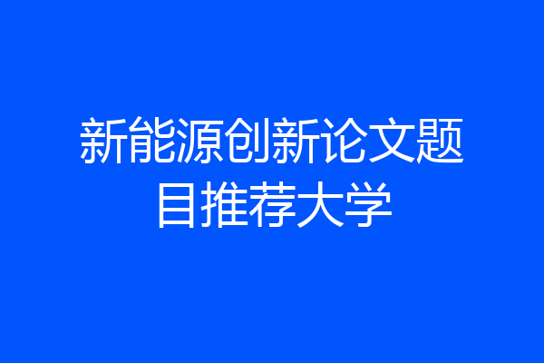 新能源创新论文题目推荐大学