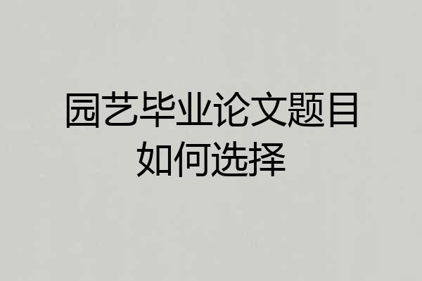园艺毕业论文题目如何选择