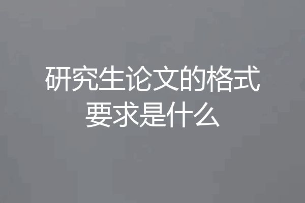 研究生论文的格式要求是什么