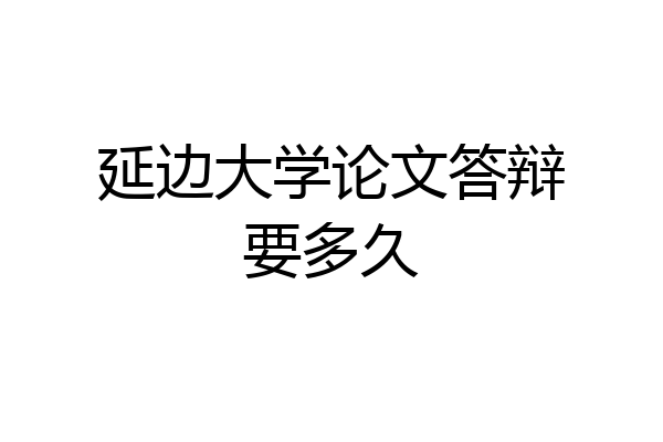 延边大学论文答辩要多久