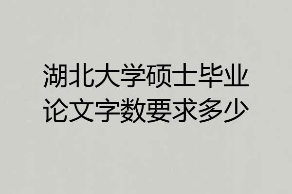 湖北大学硕士毕业论文字数要求多少