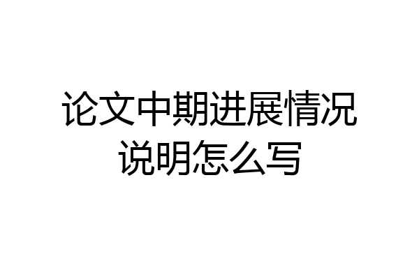 论文中期进展情况说明怎么写
