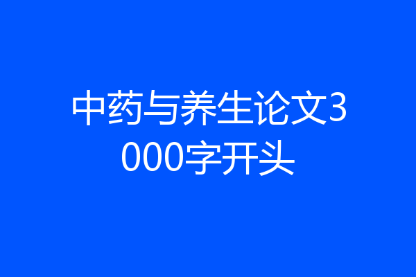 中药与养生论文3000字开头