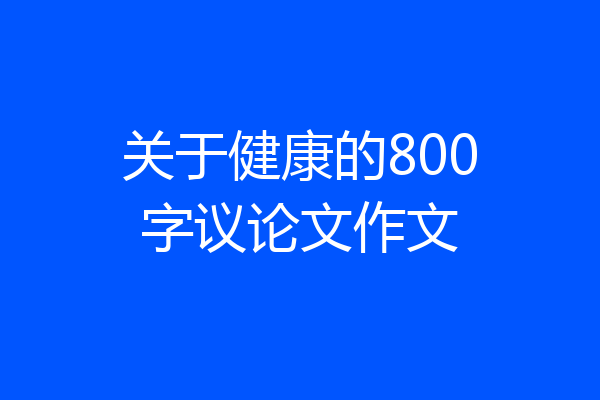 关于健康的800字议论文作文