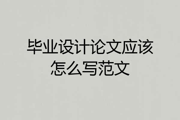 毕业设计论文应该怎么写范文