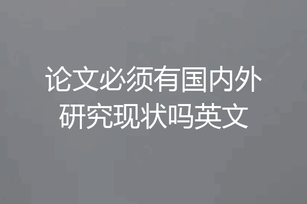 论文必须有国内外研究现状吗英文