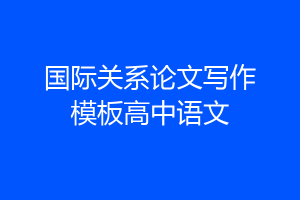 国际关系论文写作模板高中语文
