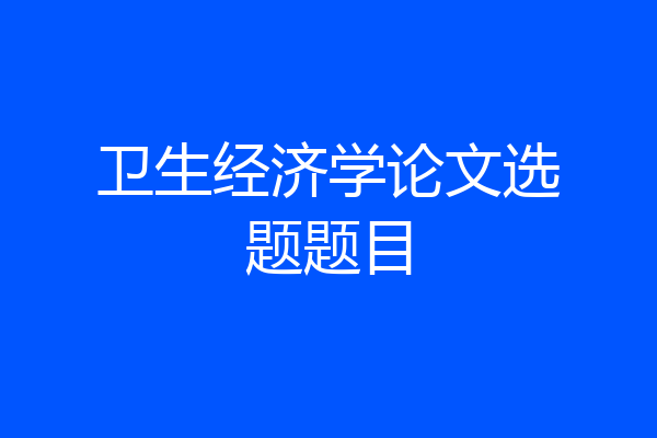 卫生经济学论文选题题目