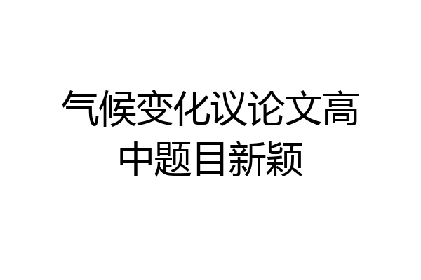 气候变化议论文高中题目新颖
