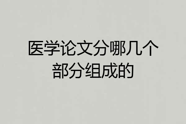 医学论文分哪几个部分组成的
