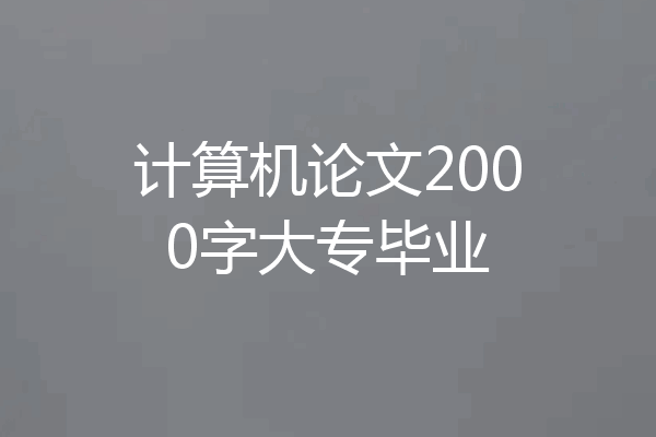 计算机论文2000字大专毕业