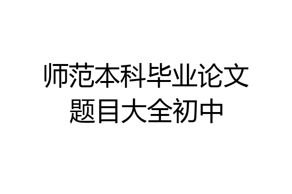 师范本科毕业论文题目大全初中